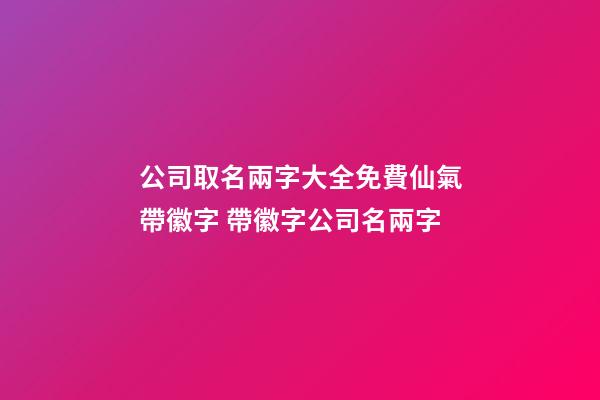 公司取名兩字大全免費仙氣帶徽字 帶徽字公司名兩字-第1張-公司起名-玄機派
